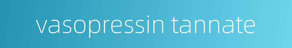 vasopressin tannate的同义词