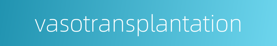 vasotransplantation的同义词