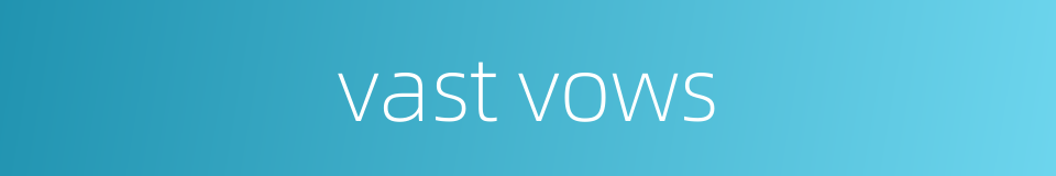 vast vows的同义词