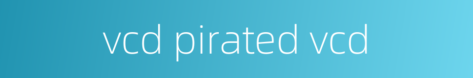 vcd pirated vcd的同义词