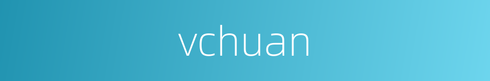 vchuan的同义词