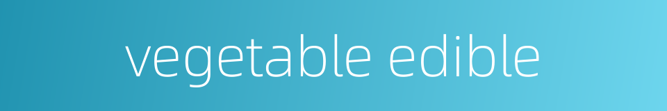 vegetable edible的同义词