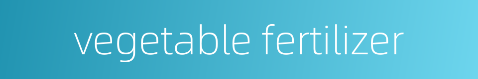 vegetable fertilizer的同义词