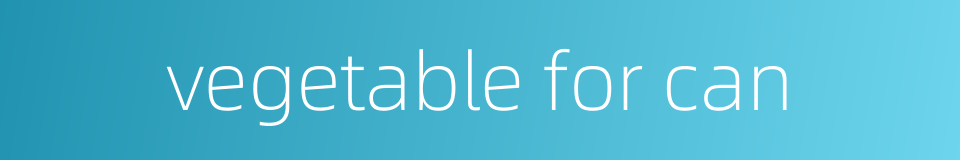 vegetable for can的同义词