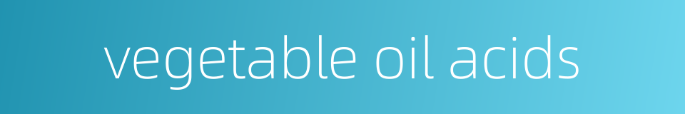 vegetable oil acids的同义词