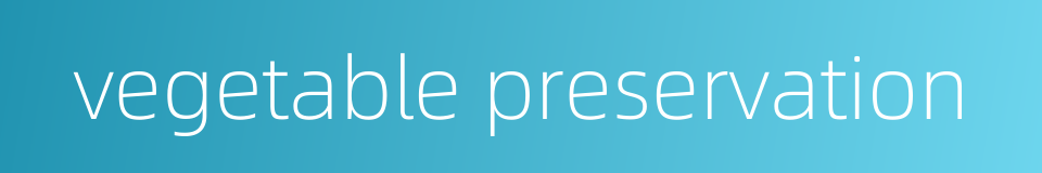 vegetable preservation的同义词
