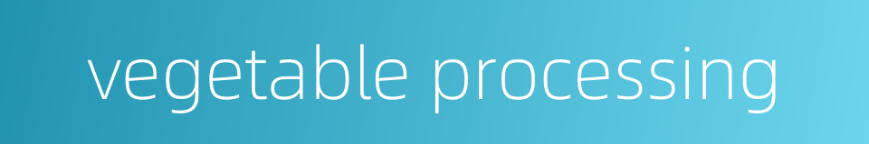 vegetable processing的同义词