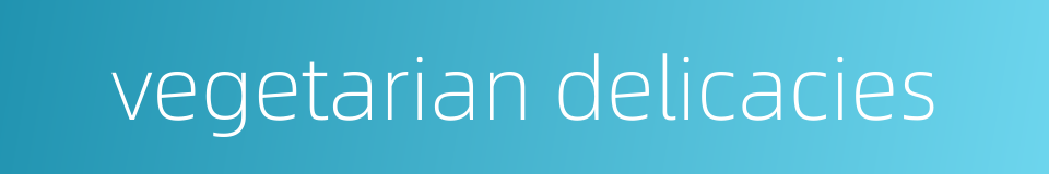 vegetarian delicacies的同义词