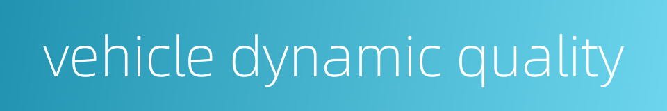 vehicle dynamic quality的同义词