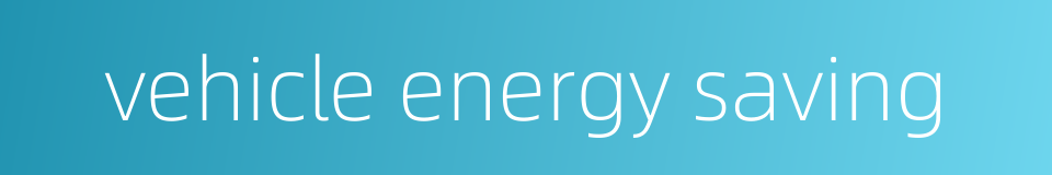 vehicle energy saving的同义词