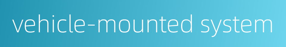 vehicle-mounted system的同义词