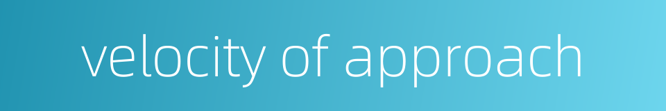 velocity of approach的同义词