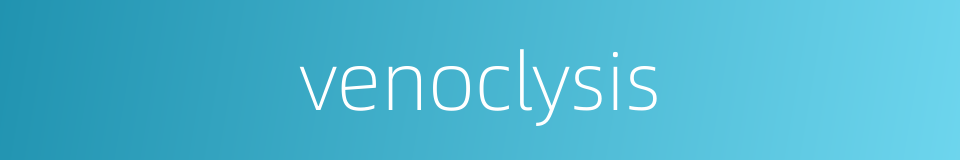 venoclysis的同义词