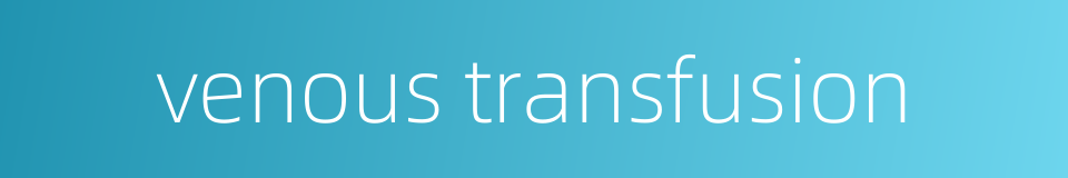 venous transfusion的同义词