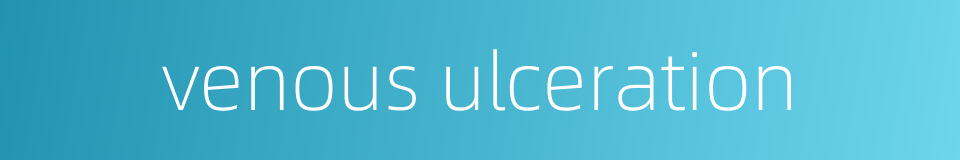 venous ulceration的同义词