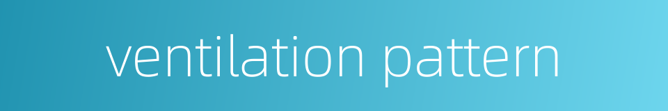ventilation pattern的同义词
