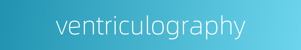 ventriculography的同义词