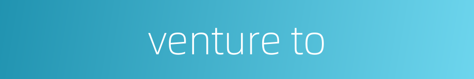 venture to的同义词