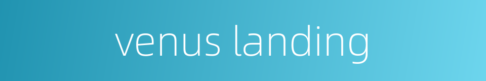 venus landing的同义词