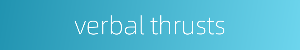 verbal thrusts的同义词