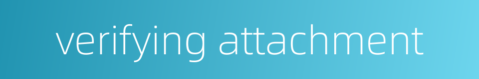 verifying attachment的同义词