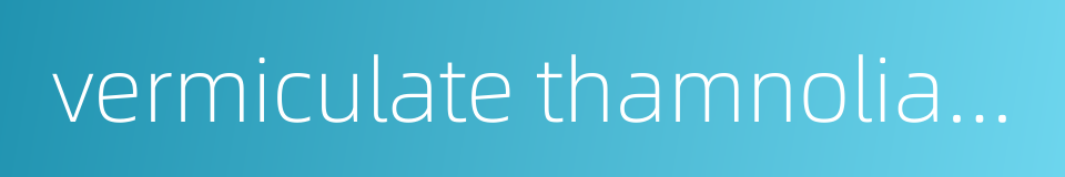 vermiculate thamnolia thallus的同义词