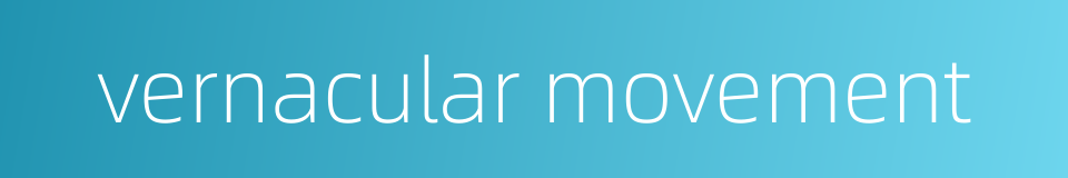 vernacular movement的同义词