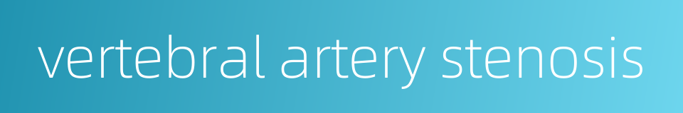 vertebral artery stenosis的同义词