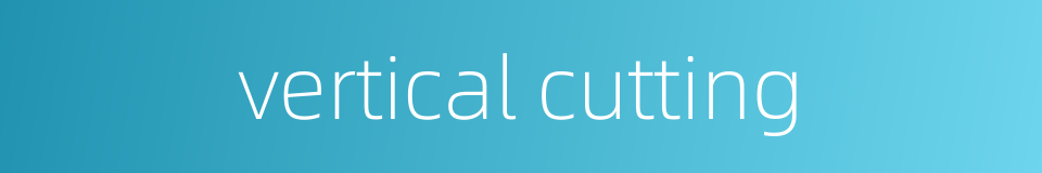 vertical cutting的同义词