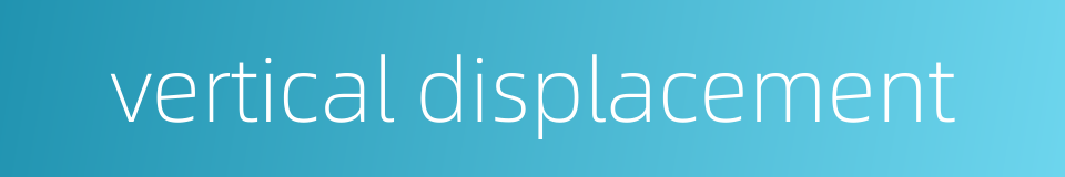 vertical displacement的同义词