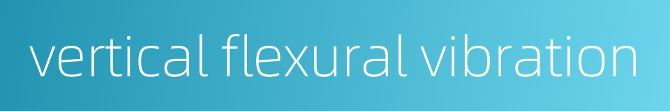 vertical flexural vibration的同义词