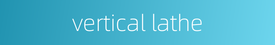 vertical lathe的同义词