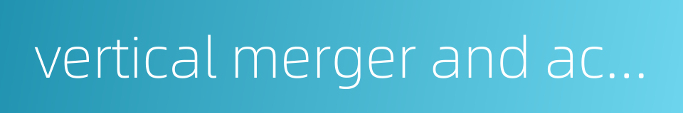 vertical merger and acquisition的同义词