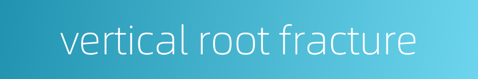 vertical root fracture的同义词