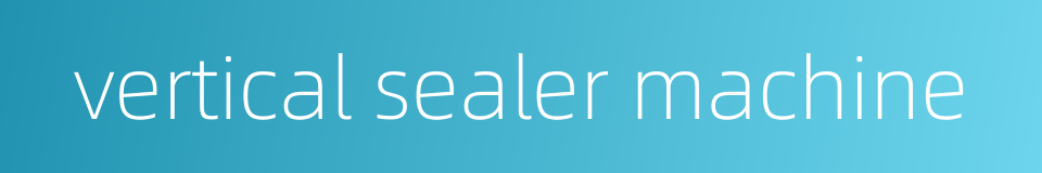 vertical sealer machine的同义词