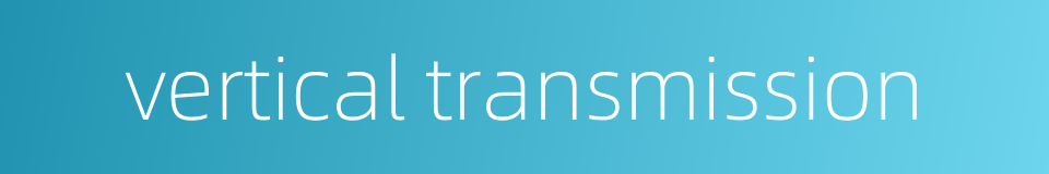 vertical transmission的同义词