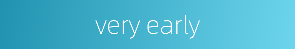 very early的同义词