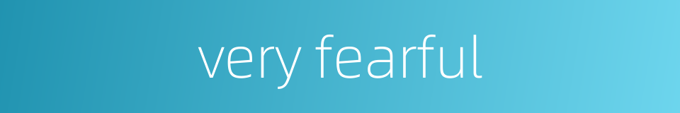 very fearful的同义词