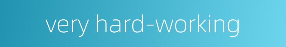 very hard-working的同义词