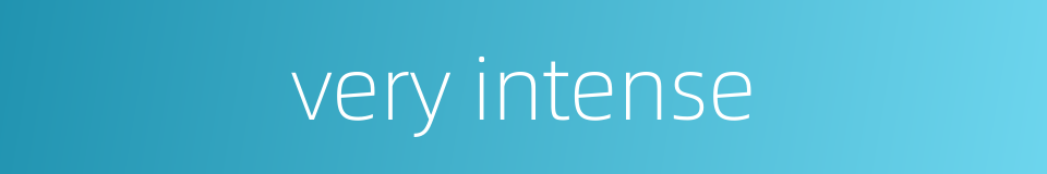 very intense的同义词