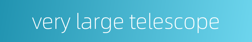 very large telescope的同义词