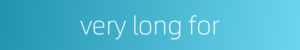 very long for的同义词