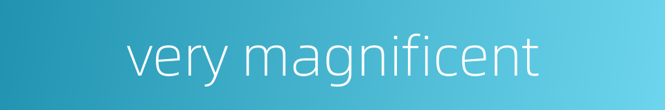very magnificent的同义词