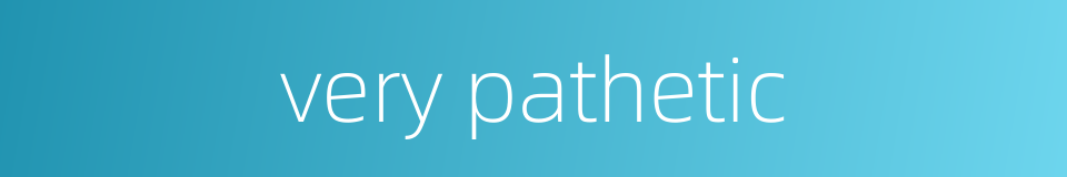 very pathetic的同义词