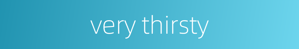 very thirsty的同义词