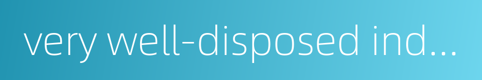 very well-disposed indeed的同义词