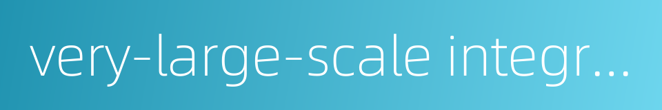 very-large-scale integration的同义词