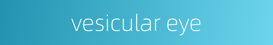 vesicular eye的同义词