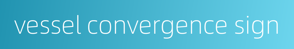 vessel convergence sign的同义词