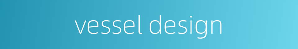 vessel design的同义词